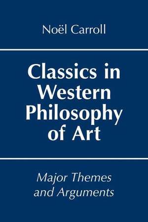 Classics in Western Philosophy of Art: Major Themes and Arguments de Prof. Nol Carroll