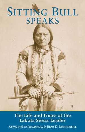 Sitting Bull Speaks: The Life and Times of the Lakota Sioux Leader de Brad Lookingbill