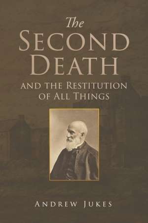 The Second Death and the Restitution of All Things de Andrew Jukes