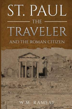 St. Paul the Traveler and the Roman Citizen de W. M. Ramsay