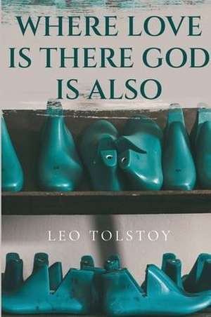 Where Love Is There God Is Also de Leo Tolstoy