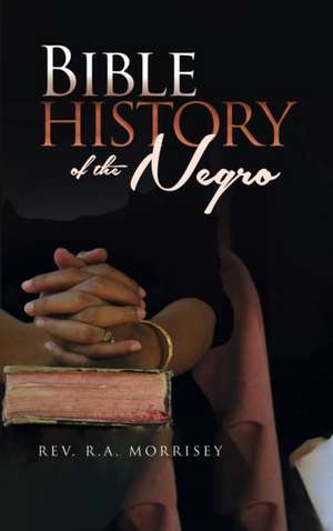 Bible History of the Negro de R. A. Morrisey