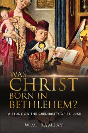 Was Christ Born in Bethlehem? A Study on the Credibility of St. Luke de W. M. Ramsay