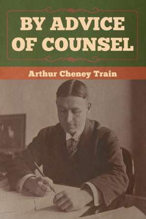 By Advice of Counsel de Arthur Cheney Train