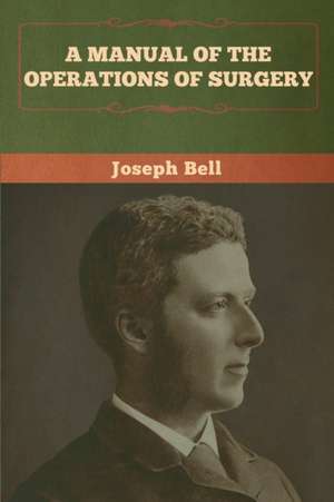 A Manual of the Operations of Surgery de Joseph Bell