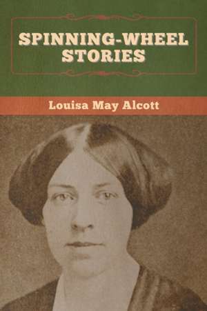 Spinning-Wheel Stories de Louisa May Alcott