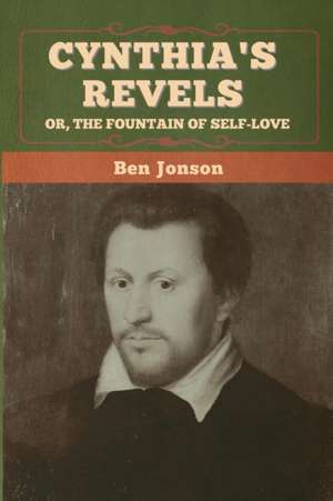 Cynthia's Revels; Or, The Fountain of Self-Love de Ben Jonson