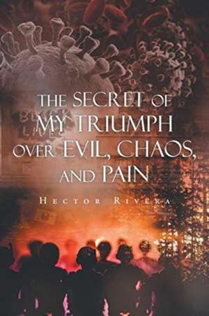 The Secret of My Triumph over Evil, Chaos, and Pain de Hector Rivera