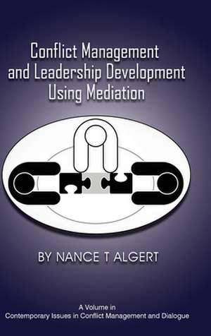 Conflict Management and Leadership Development Using Mediation de Nance T Algert