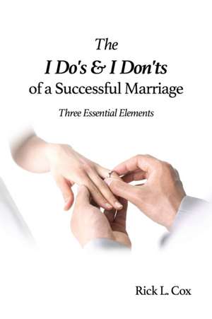 The I Do's and I Don'ts of a Successful Marriage de Rick L. Cox