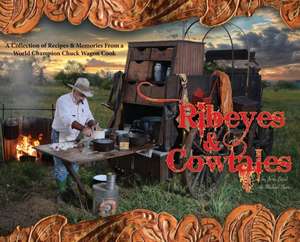 Ribeyes & Cowtales: A Collection of Recipes & Memories From a World Champion Chuck Wagon Cook de Jerry Baird