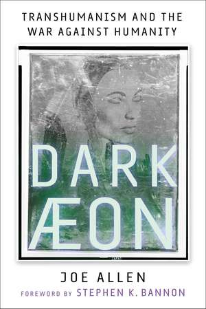 Dark Aeon: Transhumanism and the War Against Humanity de Joe Allen