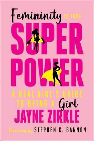 Femininity Is Your Superpower: A Real Girl's Guide to Being a Girl de Jayne Zirkle