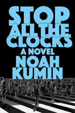 Stop All the Clocks de Noah Kumin