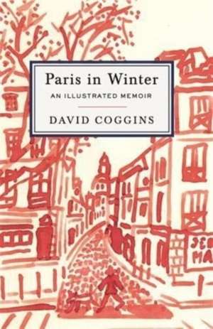 Paris in Winter: An Illustrated Memoir de David Coggins