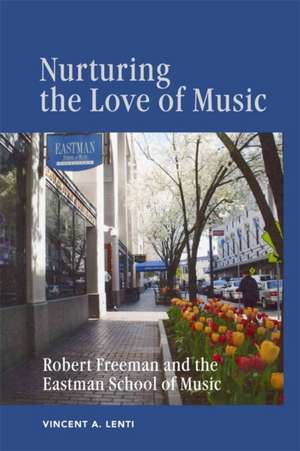 Nurturing the Love of Music – Robert Freeman and the Eastman School of Music de Vince Lenti