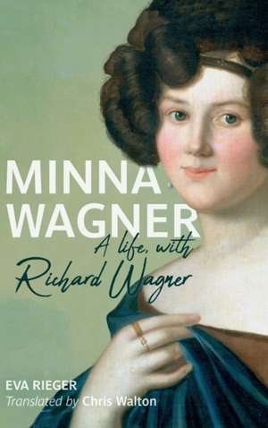 Minna Wagner – A Life, with Richard Wagner de Eva Rieger