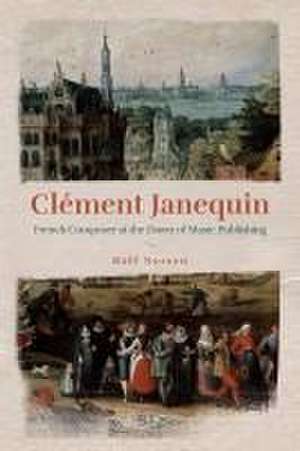 Clément Janequin – French Composer at the Dawn of Music Publishing de Rolf Norsen