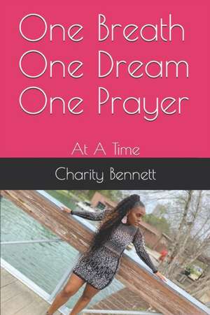 One Breath One Dream One Prayer: At A Time de Charity Bennett Mba