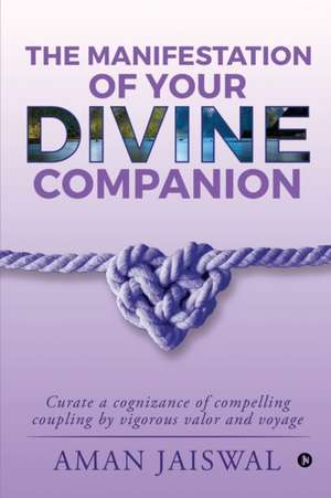 The Manifestation of your Divine Companion: Curate a cognizance of compelling coupling by vigorous valor and voyage de Aman Jaiswal