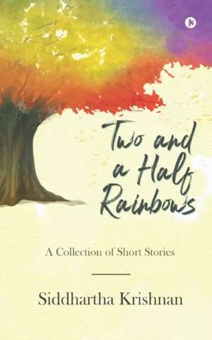 Two and a Half Rainbows: A Collection of Short Stories de Siddhartha Krishnan