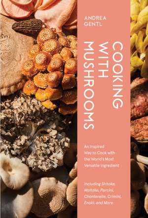 Cooking with Mushrooms de Andrea Gentl