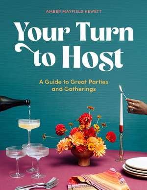 Your Turn to Host: A Guide to Great Parties and Gatherings de Amber Mayfield Hewett