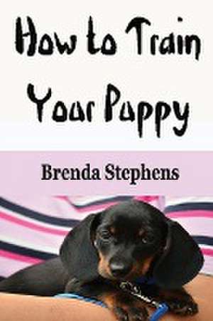 How to Train Your Puppy de Brenda Stephens