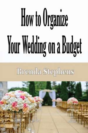 How to Plan Your Wedding on a Budget de Brenda Stephens