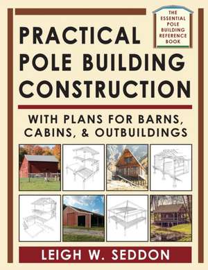 Practical Pole Building Construction de Leigh Seddon