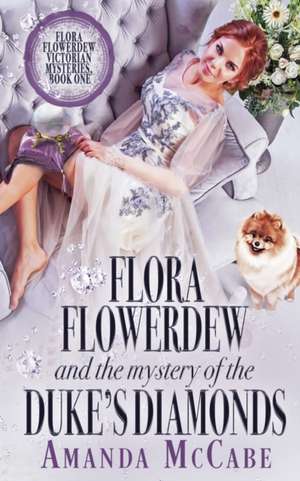 Flora Flowerdew & the Mystery of the Duke's Diamonds de Amanda Mccabe