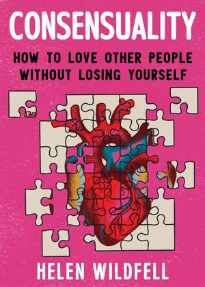 Consensuality: How to Love Other People Without Losing Youself de Helen Wildfell