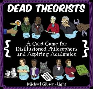 Dead Theorists: A Card Game For Disillusioned Philosophers and Aspiring Academics de Michael Gibson-Light