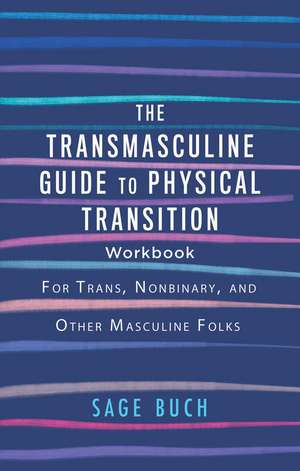 The Transmasculine Guide to Physical Transition Workbook: For Trans, Nonbinary, and Other Masculine Folks de Sage Buch