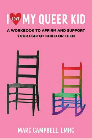 I Love My Queer Kid: A Workbook to Affirm and Support Your LGBTQ+ Child or Teen de Marc Campbell