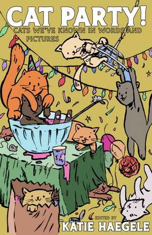 Cat Party!: Cats We've Known in Words and Pictures de Katie Haegele