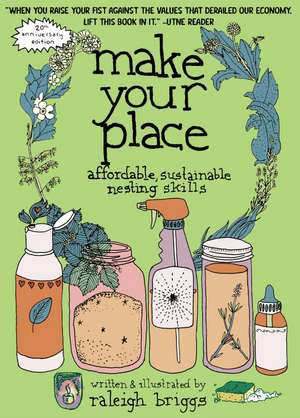 Make Your Place: Affordable, Sustainable Nesting Skills de Raleigh Briggs