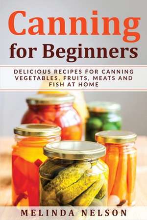 Canning for Beginners de Melinda Nelson