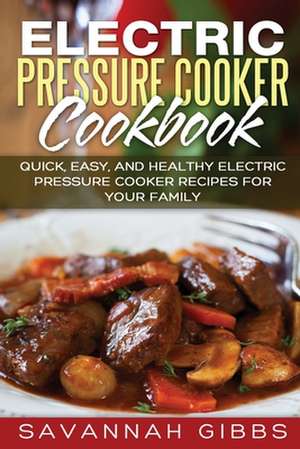 Electric Pressure Cooker Cookbook de Savannah Gibbs