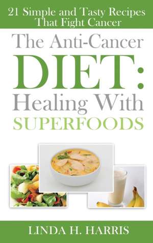 The Anti-Cancer Diet de Linda H. Harris