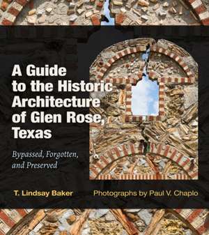 A Guide to the Historic Architecture of Glen Rose, Texas de T Lindsay Baker