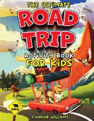 The Ultimate Road Trip Activity Book for Kids de Connor Williams