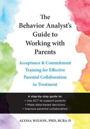 The Behavior Analyst's Guide to Working with Parents de Alyssa Wilson