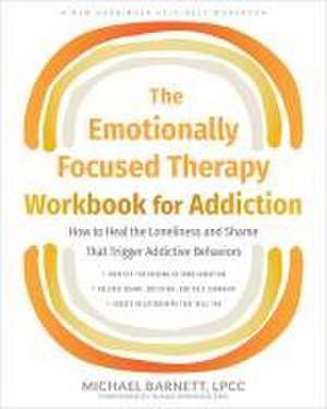 The Emotionally Focused Therapy Workbook for Addiction de Michael Barnett