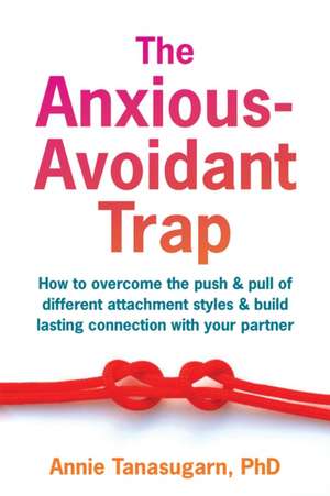 The Anxious-Avoidant Trap de Annie Tanasugarn
