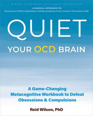 Quiet Your OCD Brain: A Game-Changing Metacognitive Workbook to Defeat Obsessions and Compulsions de Reid Wilson
