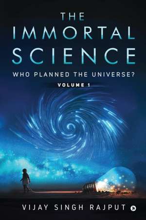 The Immortal Science: Who Planned the Universe? de Vijay Singh Rajput