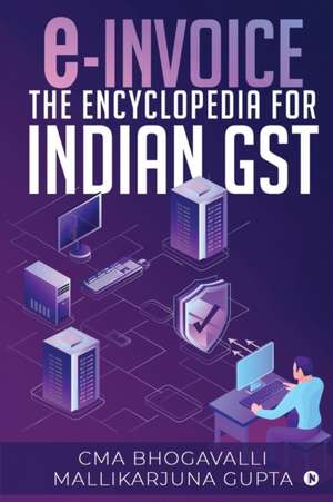 e-Invoice the Encyclopedia for Indian GST de Cma Bhogavalli Mallikarjuna Gupta