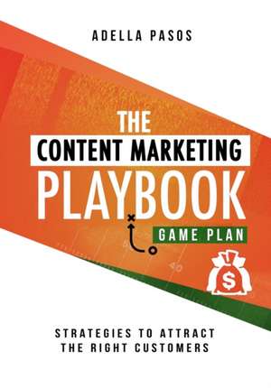 The Content Marketing Playbook - Strategies to Attract the Right Customers de Adella Pasos