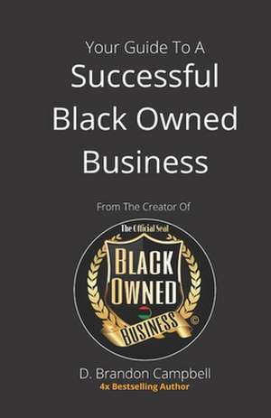 Your Guide To A Successful Black Owned Business: from The Creator Of The Official Seal of Black Owned Businesses de D. Brandon Campbell